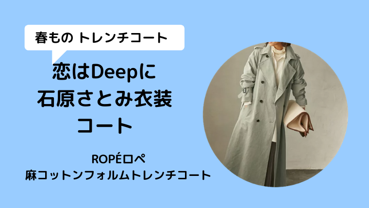 【恋はDeepに/石原さとみ衣装】コートはROPÉロペ麻コットンフォルムトレンチコート